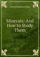 Minerals: And How to Study Them, Edward Salisbury Dana 
