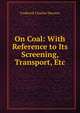 On Coal: With Reference to Its Screening, Transport, Etc, Frederick Charles Danvers 