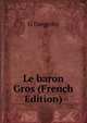 Le baron Gros (French Edition), G Dargenty 