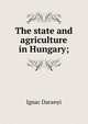 The state and agriculture in Hungary;, Ignac Daranyi 