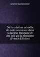 De la creation actuelle de mots nouveaux dans la langue francaise et des lois qui la regissent (French Edition), Arsene Darmesteter 