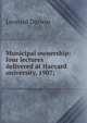 Municipal ownership: four lectures delivered at Harvard university, 1907;, Leonard Darwin 