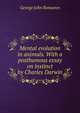 Mental evolution in animals. With a posthumous essay on instinct by Charles Darwin, Romanes, George John 