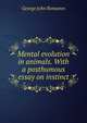 Mental evolution in animals. With a posthumous essay on instinct, Romanes, George John 