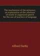 The mechanism of the sentence; an explanation of the relations of words in organized speech for the use of teachers of language, Alfred Darby 