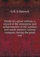 Deeds of a great railway; a record of the enterprise and achievements of the London and north-western railway company during the great war, G R. S Darroch 