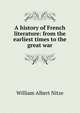 A history of French literature: from the earliest times to the great war, William Albert Nitze 