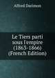Le Tiers parti sous l'empire (1863-1866) (French Edition), Alfred Darimon 