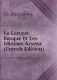 La Langue Basque Et Les Idiomes Aryens (French Edition), J B. Darricarrere 