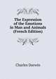 The Expression of the Emotions in Man and Animals (French Edition), Charles Darwin 