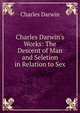 Charles Darwin's Works: The Descent of Man and Seletion in Relation to Sex, Charles Darwin 