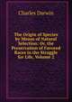 The Origin of Species by Means of Natural Selection: Or, the Preservation of Favored Races in the Struggle for Life, Volume 2, Charles Darwin 