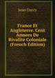 France Et Angleterre. Cent Annees De Rivalite Coloniale (French Edition), Jean Darcy 