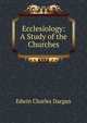 Ecclesiology: A Study of the Churches, Edwin Charles Dargan 