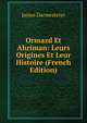 Ormazd Et Ahriman: Leurs Origines Et Leur Histoire (French Edition), James Darmesteter 
