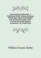 International Tribunals: A Collection of the Various Schemes Which Have Been Propounded, and of Instances Since 1815 : For the Use of the Special Committee On Arbitration, William Evans Darby 