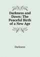 Darkness and Dawn: The Peaceful Birth of a New Age, Darkness 