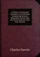 A Library of Universal Literature: In Four Parts Comprising Science, Biography, Fiction and the Great Orations: Part One-Science, Charles Darwin 