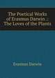 The Poetical Works of Erasmus Darwin .: The Loves of the Plants, Erasmus Darwin 