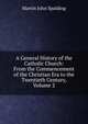 A General History of the Catholic Church: From the Commencement of the Christian Era to the Twentieth Century, Volume 2, Martin John Spalding 