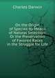 On the Origin of Species by Means of Natural Selection: Or the Preservation of Favored Races in the Struggle for Life, Charles Darwin 