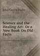 Science and the Healing Art: Or a New Book On Old Facts, John Custis Darby 