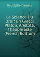 La Science Du Droit En Grece: Platon, Aristote, Theophraste (French Edition), Rodolphe Dareste 