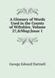A Glossary of Words Used in the County of Wiltshire, Volume 27,&Nbsp;Issue 1, George Edward Dartnell 