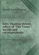 John Thadeus Delane, editor of "The Times": his life and correspondence, Arthur Irwin Dasent 