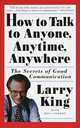 How to Talk to Anyone, Anytime, Anywhere: The Secrets of Good Communication, King, Larry 