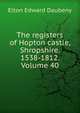 The registers of Hopton castle, Shropshire. 1538-1812. Volume 40, Elton Edward Daubeny 