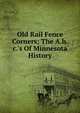 Old Rail Fence Corners; The A.b.c.'s Of Minnesota History, 