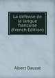 La defense de la langue francaise (French Edition), Albert Dauzat 