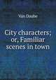 City characters; or, Familiar scenes in town, Van Daube 