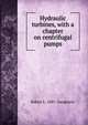 Hydraulic turbines, with a chapter on centrifugal pumps, Robert L. 1885- Daugherty 