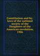Constitution and by-laws of the national society of the Daughters of the American revolution, 1906, 