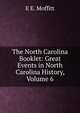 The North Carolina Booklet: Great Events in North Carolina History, Volume 6, E E. Moffitt 