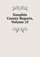 Dauphin County Reports, Volume 25, 