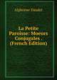 La Petite Paroisse: Moeurs Conjugales . (French Edition), Alphonse Daudet 