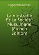 La Vie Arabe Et La Societe Musulmane (French Edition), Eugene Daumas 