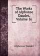 The Works of Alphonse Daudet, Volume 16, Alphonse Daudet 