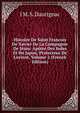 Histoire De Saint Francois De Xavier De La Compagnie De J?sus: Ap?tre Des Indes Et Du Japon, Protecteur De L'orient, Volume 2 (French Edition), J M. S. Daurignac 
