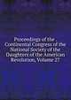 Proceedings of the . Continental Congress of the National Society of the Daughters of the American Revolution, Volume 27, 