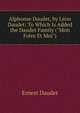 Alphonse Daudet, by L?on Daudet: To Which Is Added the Daudet Family ("Mon Fr?re Et Moi"), Ernest Daudet 
