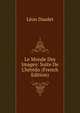 Le Monde Des Images: Suite De L'h?r?do (French Edition), Leon Daudet 