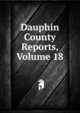 Dauphin County Reports, Volume 18, 