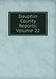 Dauphin County Reports, Volume 22, 