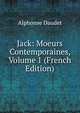 Jack: Moeurs Contemporaines, Volume 1 (French Edition), Alphonse Daudet 
