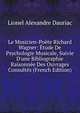 Le Musicien-Po?te Richard Wagner: ?tude De Psychologie Musicale, Suivie D'une Bibliographie Raisonn?e Des Ouvrages Consult?s (French Edition), Lionel Alexandre Dauriac 
