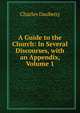 A Guide to the Church: In Several Discourses, with an Appendix, Volume 1, Charles Daubeny 